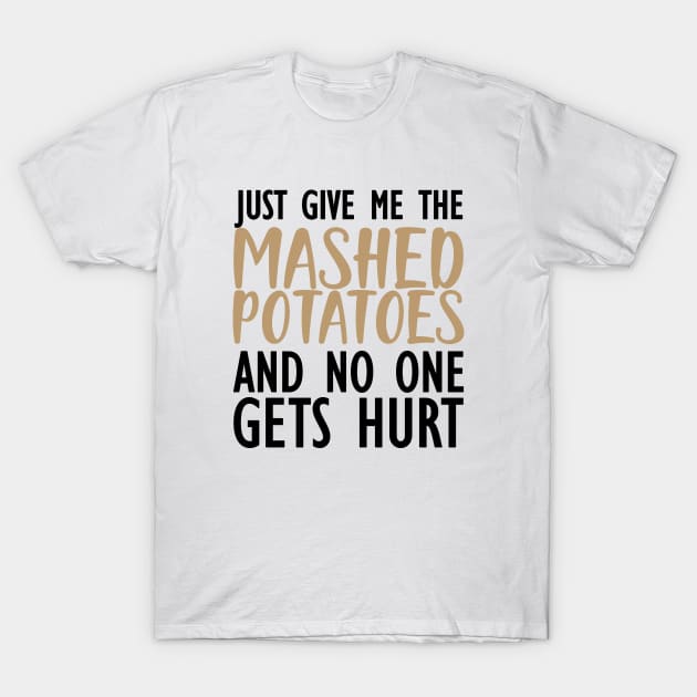 Thanksgiving - Just give me the mashed potatoes and no one gets hurt T-Shirt by KC Happy Shop